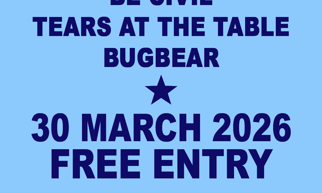 Be Civil + Tears At The Table + Bugbear