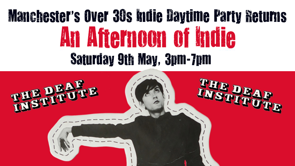 MANCHESTER: An Afternoon of indie - Indie for the over 30s: 3pm-7pm, 9th May *Sold Out*