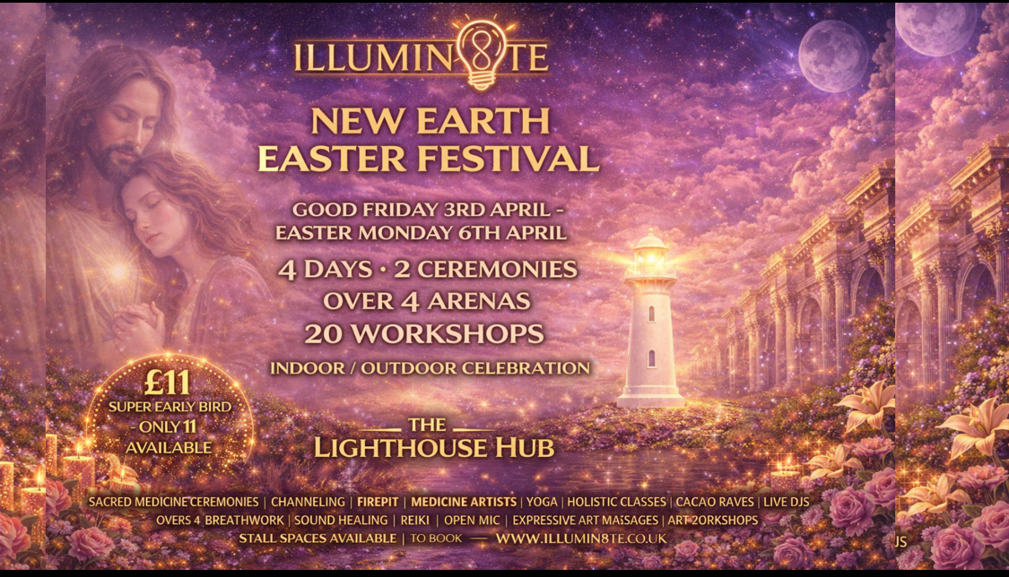 ILLUMIN8TE NEW EARTH FESTIVAL (FRIDAY 3RD - 6TH APRIL@ THE LIGHTHOUSE HUB