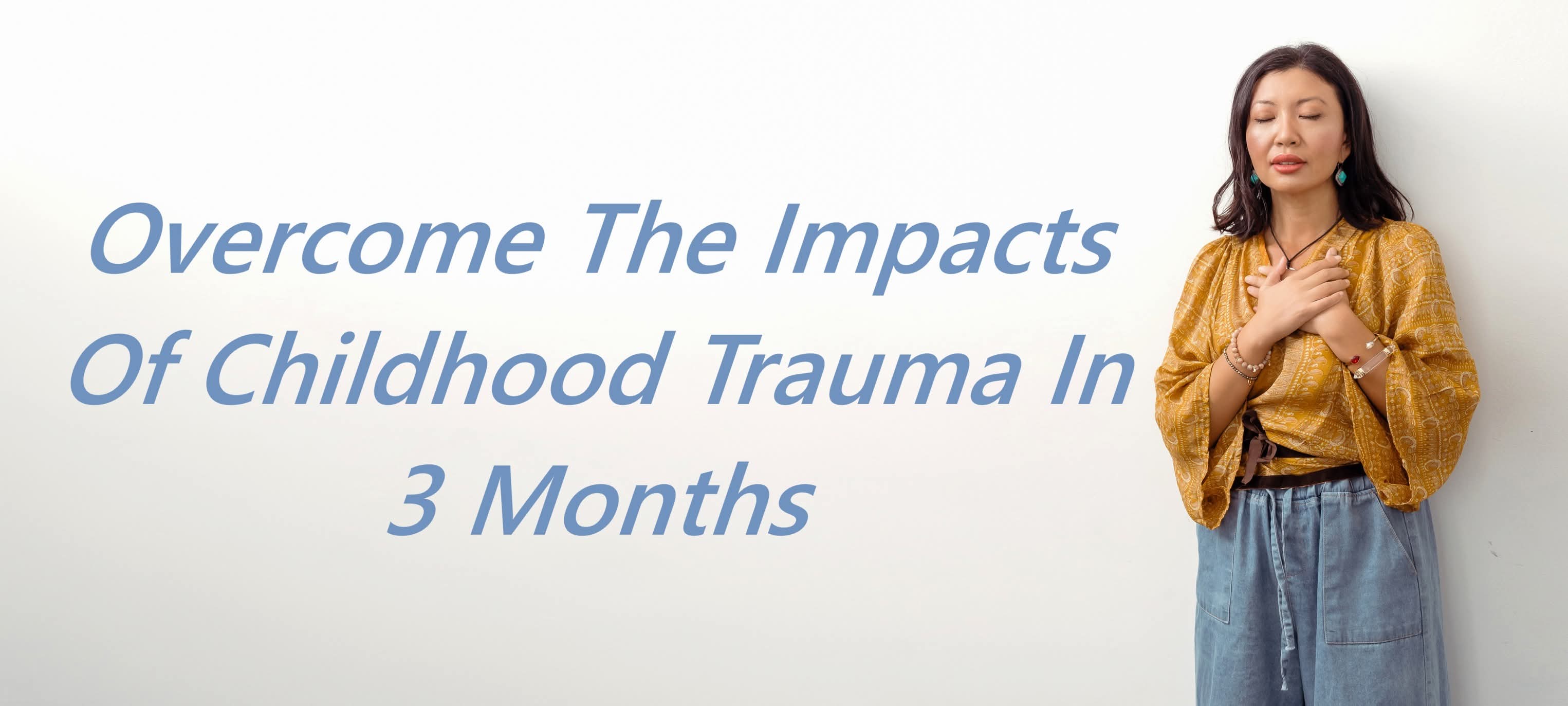 FREE WEBINAR: OVERCOME FROM THE IMPACTS OF CHILDHOOD TRAUMA IN 3 MONTHS