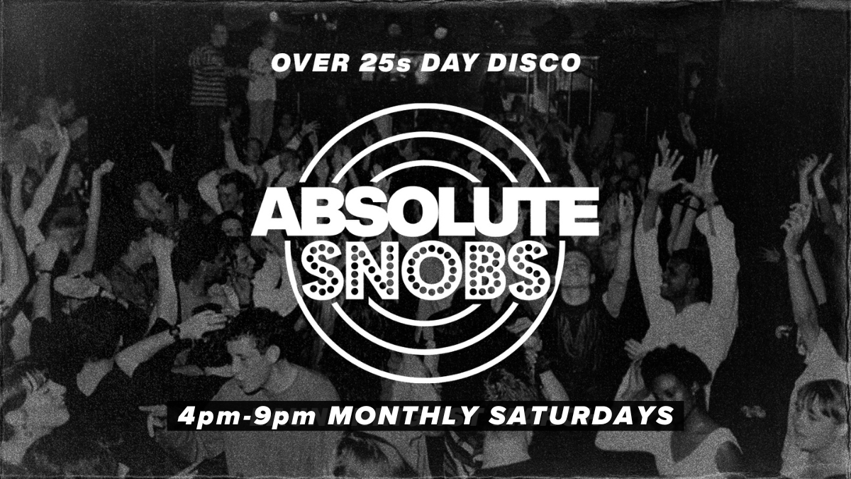 Absolute Snobs - Over 25s DAY DISCO - 2nd May
