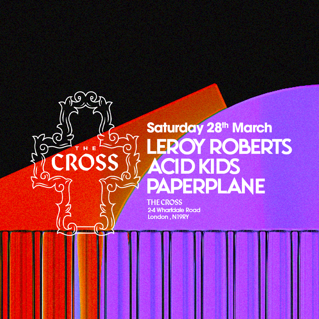 The Cross with Leroy Roberts, Acid Kids & Paperplane