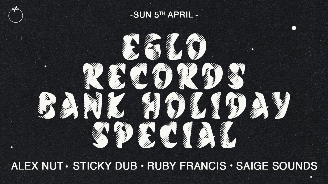 Eglo Records Bank Holiday Special: Sticky Dub, Alex Nut, Ruby Francis, Saige Sounds